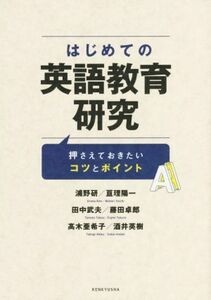 はじめての英語教育研究 押さえておきたいコツとポイント／浦野研(著者),亘理陽一(著者),田中武夫(著者),藤田卓郎(著者),高木亜希子(著者)