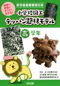 小学校図工テッパン題材モデル　高学年 指導から評価まですべてがわかる！　新学習指導要領対応／竹井史(監修),中村僚志(監修)