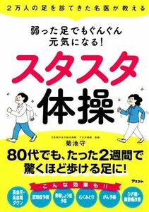 スタスタ体操　弱った足でもぐんぐん元気になる！ ２万人の足を診てきた名医が教える／菊池守(著者)