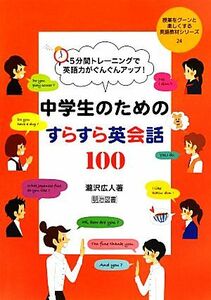 中学生のためのすらすら英会話１００ ５分間トレーニングで英語力がぐんぐんアップ！ 授業をグーンと楽しくする英語教材シリーズ２４／瀧沢