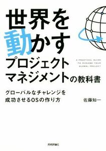 世界を動かすプロジェクトマネジメントの教科書 グローバルなチャレンジを成功させるＯＳの作り方／佐藤知一(著者)