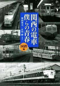 関西の電車僕らの青春　国鉄編／奥田英夫,正垣修