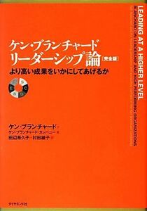 ケン・ブランチャード　リーダーシップ論　完全版 より高い成果をいかにしてあげるか／ケンブランチャード，ケン・ブランチャード・カンパ