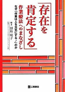 「存在を肯定する」作業療法へのまなざし　なぜ「作業は人を元気にする！」のか 田島明子／編著