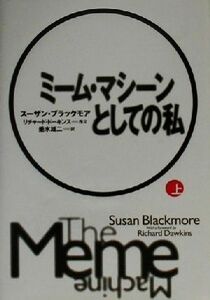 ミーム・マシーンとしての私(上)／スーザンブラックモア(著者),垂水雄二(訳者)