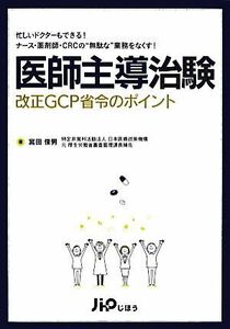 医師主導治験改正ＧＣＰ省令のポイント　忙しいドクターもできる！ナース・薬剤師・ＣＲＣの“無駄な”業務をなくす！ （忙しいドクターもできる！ナース・薬剤師・） 宮田俊男／著