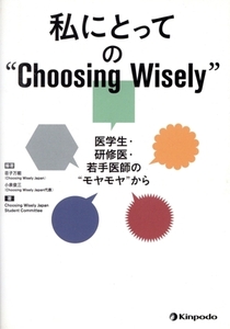 私にとっての“Ｃｈｏｏｓｉｎｇ　Ｗｉｓｅｌｙ” 医学生・研修医・若手医師の“モヤモヤ”から／荘子万能(著者),小泉俊三(著者)