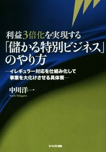 利益３倍化を実現する「儲かる特別ビジネス」のやり方 イレギュラー対応を仕組み化して事業を大化けさせる具体策／中川洋一(著者)