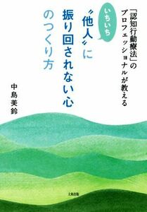 いちいち“他人”に振り回されない心のつくり方 「認知行動療法」のプロフェッショナルが教える／中島美鈴(著者)