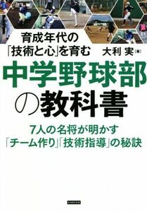 育成年代の「技術と心」を育む　中学野球部の教科書／大利実(著者)