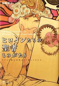 ヒロインたちの聖書ものがたり キリスト教は女性をどう語ってきたか／福嶋裕子(著者)