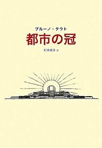 都市の冠／ブルーノタウト【著】，杉本俊多【訳】