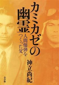 カミカゼの幽霊 人間爆弾をつくった父／神立尚紀(著者)