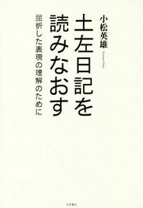 土左日記を読みなおす 屈折した表現の理解のために／小松英雄(著者)