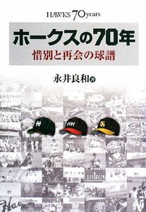 ホークスの７０年 惜別と再会の球譜／永井良和【著】