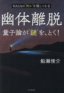 幽体離脱　量子論が“謎”を、とく！ ＮＡＳＡは“何か”を隠してるII／船瀬俊介(著者)