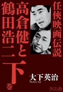 任侠映画伝説　高倉健と鶴田浩二(下巻)／大下英治(著者)