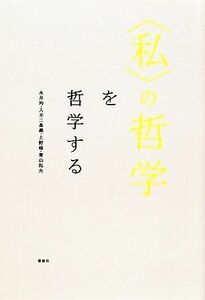 “私”の哲学を哲学する／永井均，入不二基義，上野修，青山拓央【著】