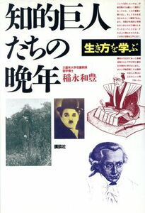 知的巨人たちの晩年 生き方を学ぶ／稲永和豊(著者)