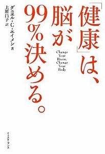 「健康」は、脳が９９％決める。／ダニエル・Ｇ．エイメン【著】，上原昌子【訳】