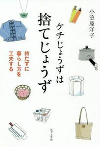 ケチじょうずは捨てじょうず 持たずに暮らし方を工夫する／小笠原洋子(著者)