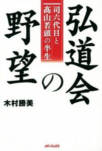 弘道会の野望 司六代目と高山若頭の半生／木村勝美(著者)