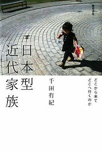 日本型近代家族 どこから来てどこへ行くのか／千田有紀【著】