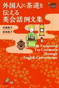 外国人に茶道を伝える英会話例文集 Ｅｘｐｌａｉｎｉｎｇ　Ｔｅａ　Ｃｅｒｅｍｏｎｙ　Ｔｈｒｏｕｇｈ　Ｅｎｇｌｉｓｈ　Ｃｏｎｖｅｒｓａ