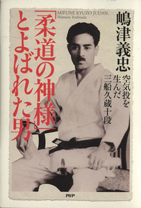 「柔道の神様」とよばれた男 空気投を生んだ三船久蔵十段／嶋津義忠(著者)