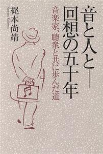 音と人と　回想の五十年 音楽家、聴衆と共に歩んだ道／梶本尚靖(著者)