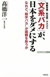 「文系バカ」が、日本をダメにする なれど“数学バカ”が国難を救うか ＷＡＣ　ＢＵＮＫＯ／高橋洋一(著者)