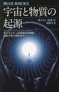 宇宙と物質の起源 「見えない世界」を理解する ブルーバックス／高エネルギー加速器研究機構素粒子原子核研究所(編者)