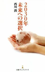 ２０３０年　未来への選択 日経プレミアシリーズ／西川潤(著者)