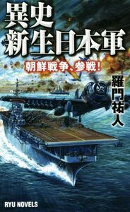 異史・新生日本軍 朝鮮戦争、参戦！ ＲＹＵ　ＮＯＶＥＬＳ／羅門祐人(著者)