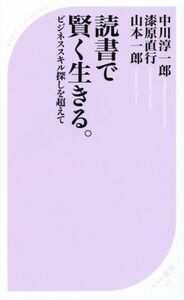 読書で賢く生きる。 ビジネススキル探しを超えて ベスト新書４７１／山本一郎(著者),中川淳一郎(著者),漆原直行(著者)