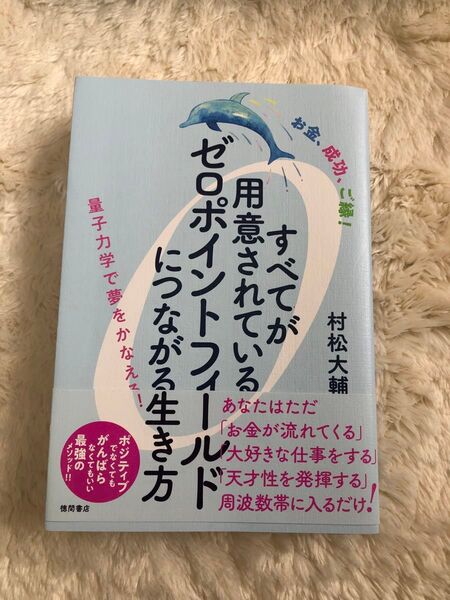 すべてが用意されているゼロポイントフィールドにつながる生き方 お金、成功、ご縁! 量子力学で夢をかなえる! 村松大輔/著