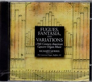 FUGUES, FANTASIA, AND VARIATIONS 19th Century American Concert Organ Music / RICHARD MORRIS