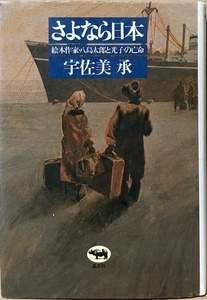 即決！宇佐美承『さよなら日本　絵本作家・八島太郎と光子の亡命』一組の夫婦の数奇な運命を通し、もう一つの昭和史が浮かび上がる！