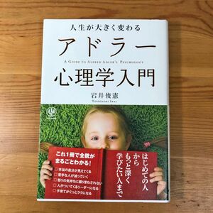 人生が大きく変わるアドラー心理学入門 = A GUIDE TO ALFRED ADLER'S PSYCHOLOGY　岩井俊憲／著