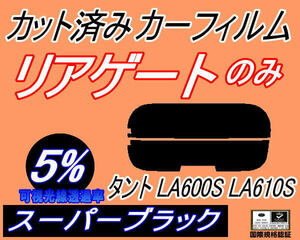 リアウィンド１面のみ (s) タント LA600S LA610S (5%) カット済みカーフィルム スーパーブラック スモーク LA600系 LA610系 カスタム