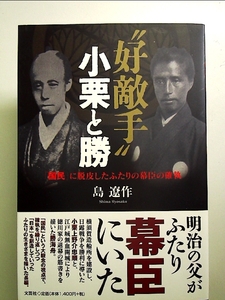 “好敵手小栗と勝 「国民」に脱皮したふたりの幕臣の確執 単行本