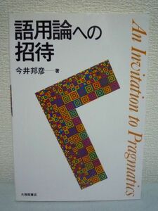 語用論への招待 ★ 今井邦彦 ◆ 初級 入門書 言語学 多角的・現実的に探求 何かを伝達するために発せられる言葉(発話)の意味を研究する