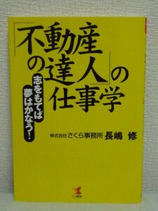 「不動産の達人」仕事学 志をもてば夢はかなう! ★ 長島修 ◆ 事業発展の秘密・クライアントの絶大な信頼を得る経営(仕事)の考え方 業界