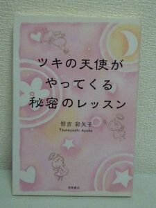 ツキの天使がやってくる秘密のレッスン ★ 恒吉彩矢子 ◆ 仕事や恋愛がうまくいく 招運 シンクロニシティ 人間関係が良くなる 幸せな人生