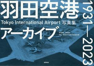 羽田空港アーカイブ１９３１‐２０２３ Ｔｏｋｙｏ　Ｉｎｔｅｒｎａｔｉｏｎａｌ　Ａｉｒｐｏｒｔ写真集／徳間書店(編者),羽田航空宇宙科学