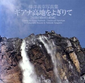 ギアナ高地をよぎりて　地球の創世と絶滅　柳沢義幸写真集 柳沢義幸／著