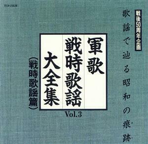 歌謡で辿る昭和の痕跡　　戦時歌謡大全集Ｖｏｌ．３　戦時歌謡篇／（オムニバス）