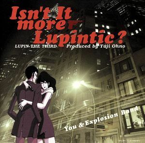 ルパン三世～Ｉｓｎ’ｔ　Ｉｔ　Ｍｏｒｅ　Ｌｕｐｉｎｔｉｃ？／ＹＯＵ　＆　ＴＨＥ　ＥＸＰＬＯＳＩＯＮ　ＢＡＮＤ,（アニメーション）,大