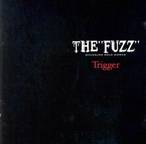 Ｔｒｉｇｇｅｒ／ＴＨＥ“ＦＵＺＺ”