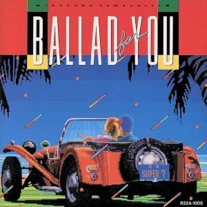 ＢＡＬＬＡＤ　ＦＯＲ　ＹＯＵ／山下達郎